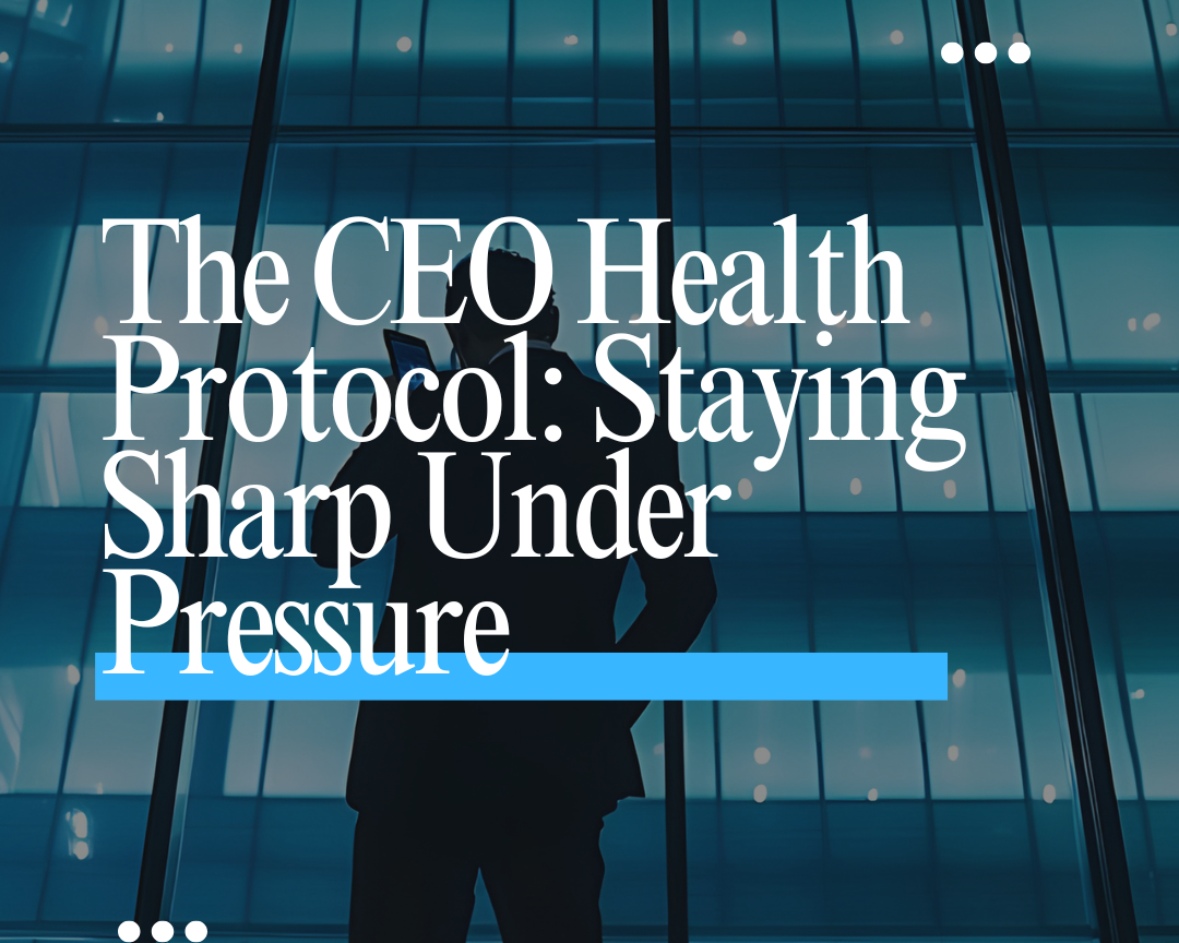 The CEO Health Protocol: Staying Sharp Under Pressure