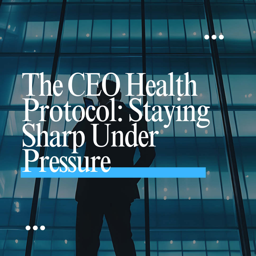 The CEO Health Protocol: Staying Sharp Under Pressure